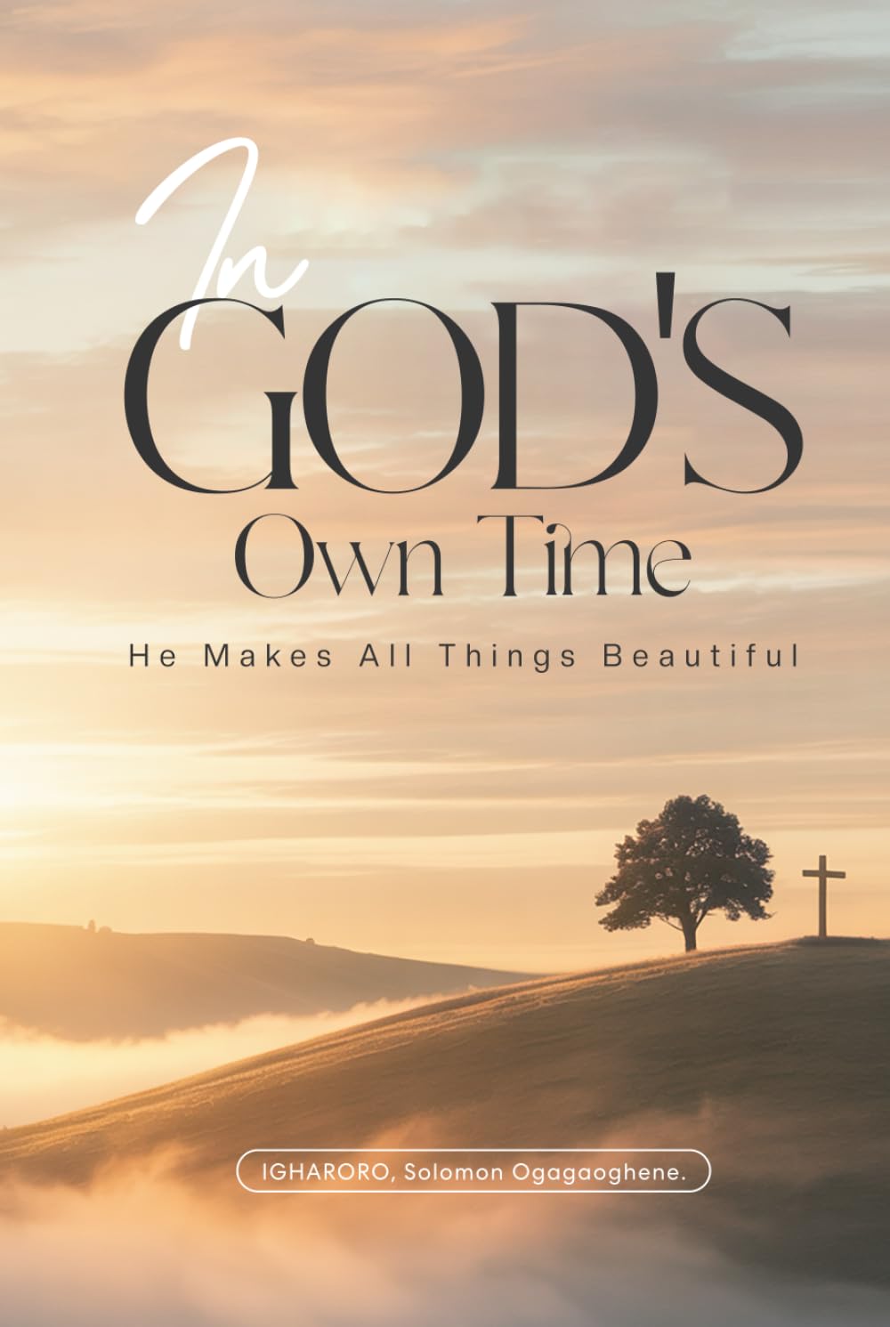 IN GOD’S OWN TIME: HE MAKES ALL THINGS BEAUTIFUL