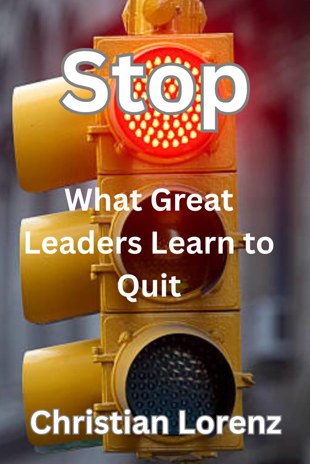 Stop: What Great Leaders Learn to Quit