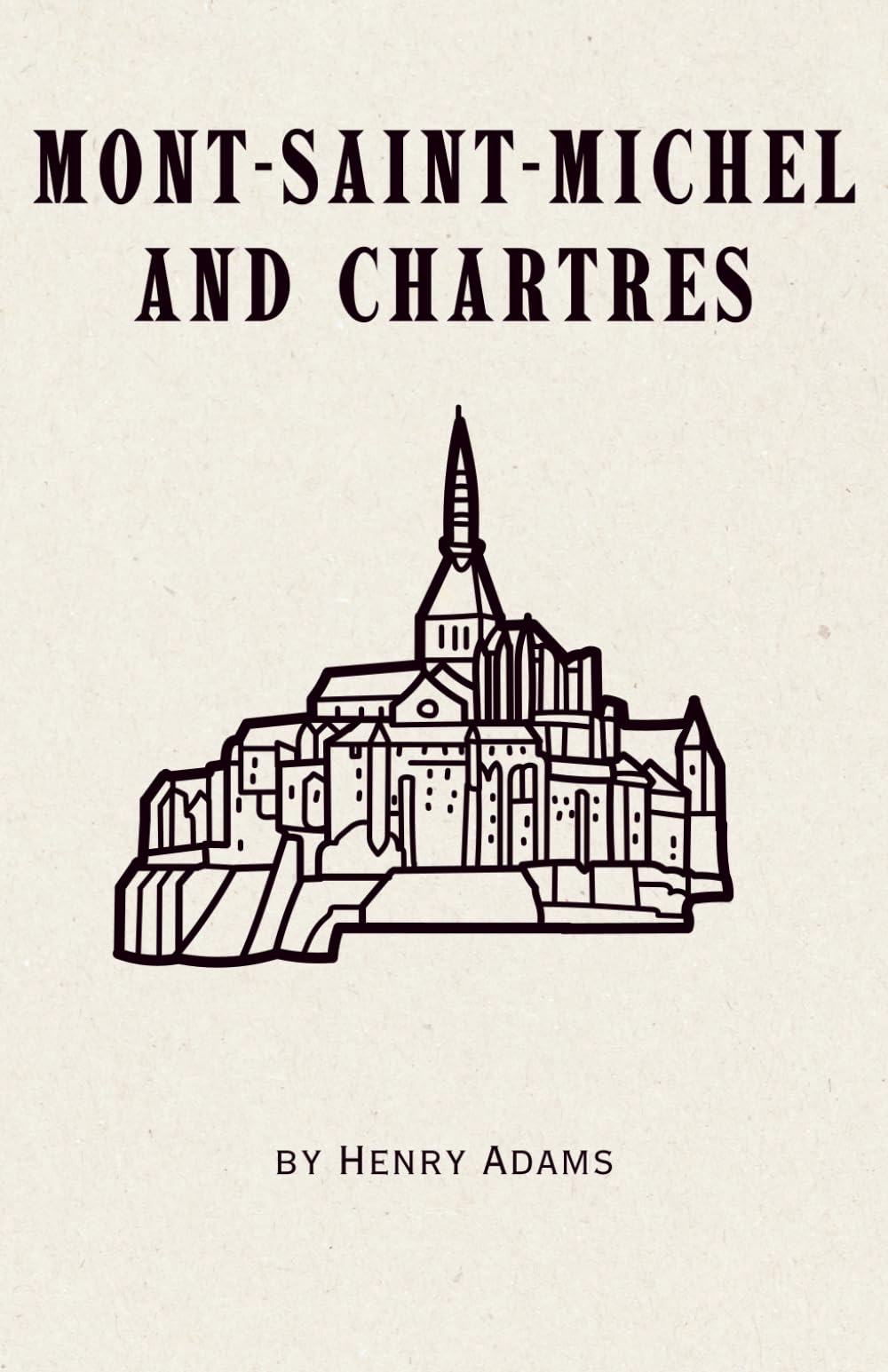Mont-Saint-Michel and Chartres (Annotated): Remastered 1904 Classic Spiritual Novel