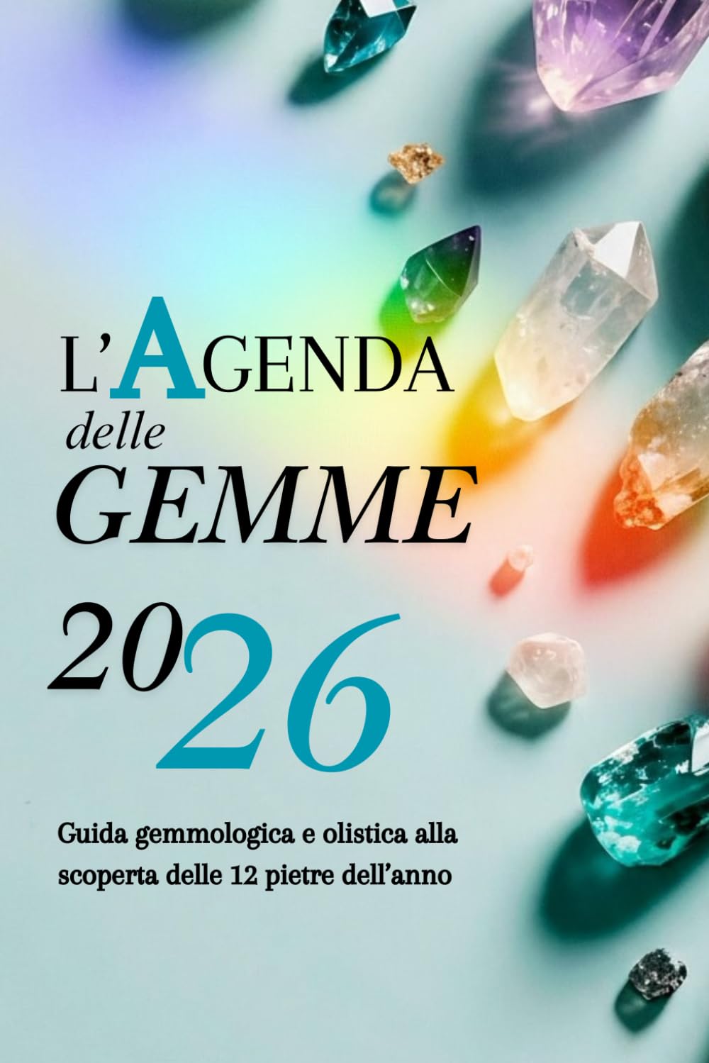 L'AGENDA DELLE GEMME 2026: Guida gemmologica e olistica alla scoperta delle 12 pietre dell’anno