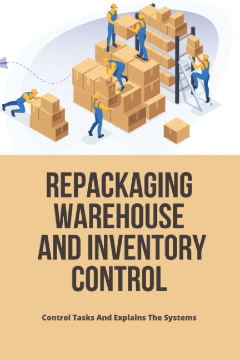 Repackaging Warehouse And Inventory Control: Control Tasks And Explains The Systems