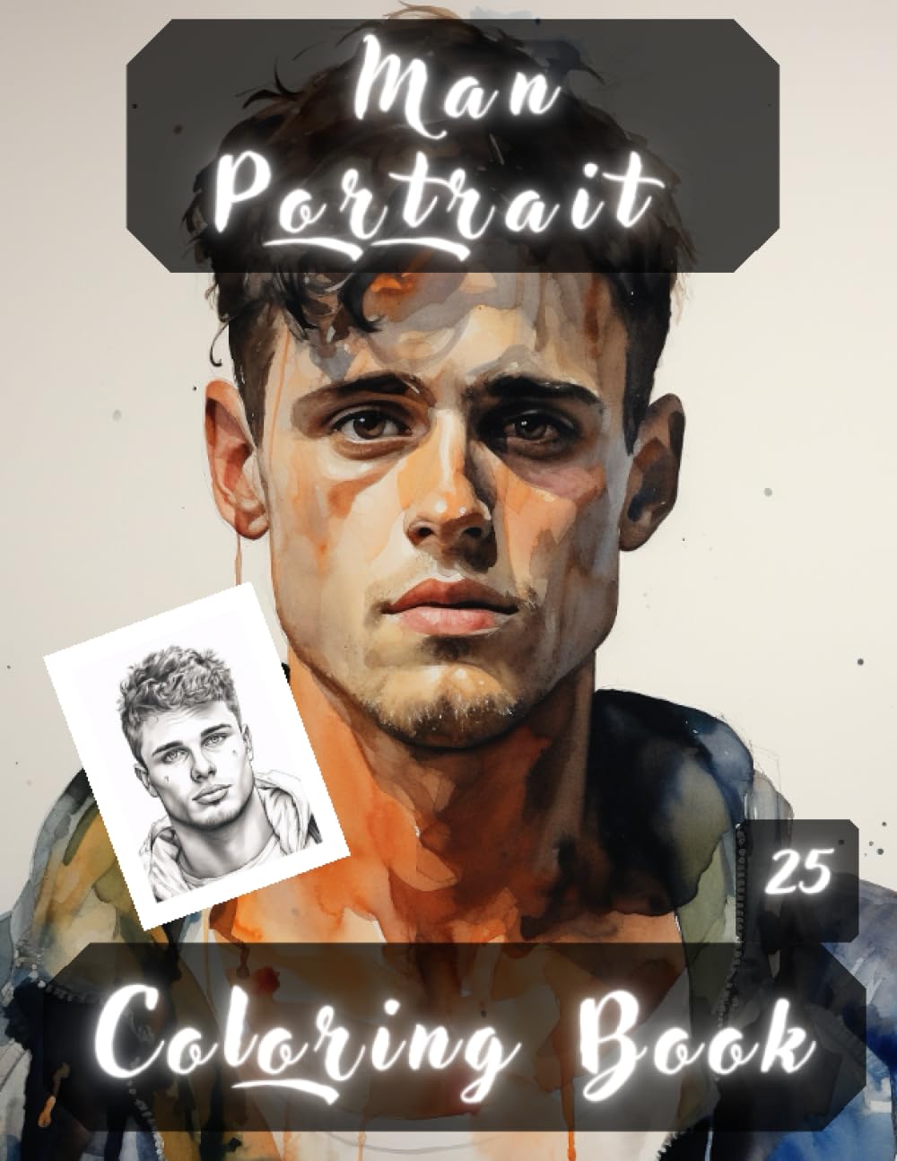 Man Portrait Coloring Book: Man Portraits, Realistic People Faces in Greyscale, Coloring Pages for Relaxation Stress Relief and Happiness.