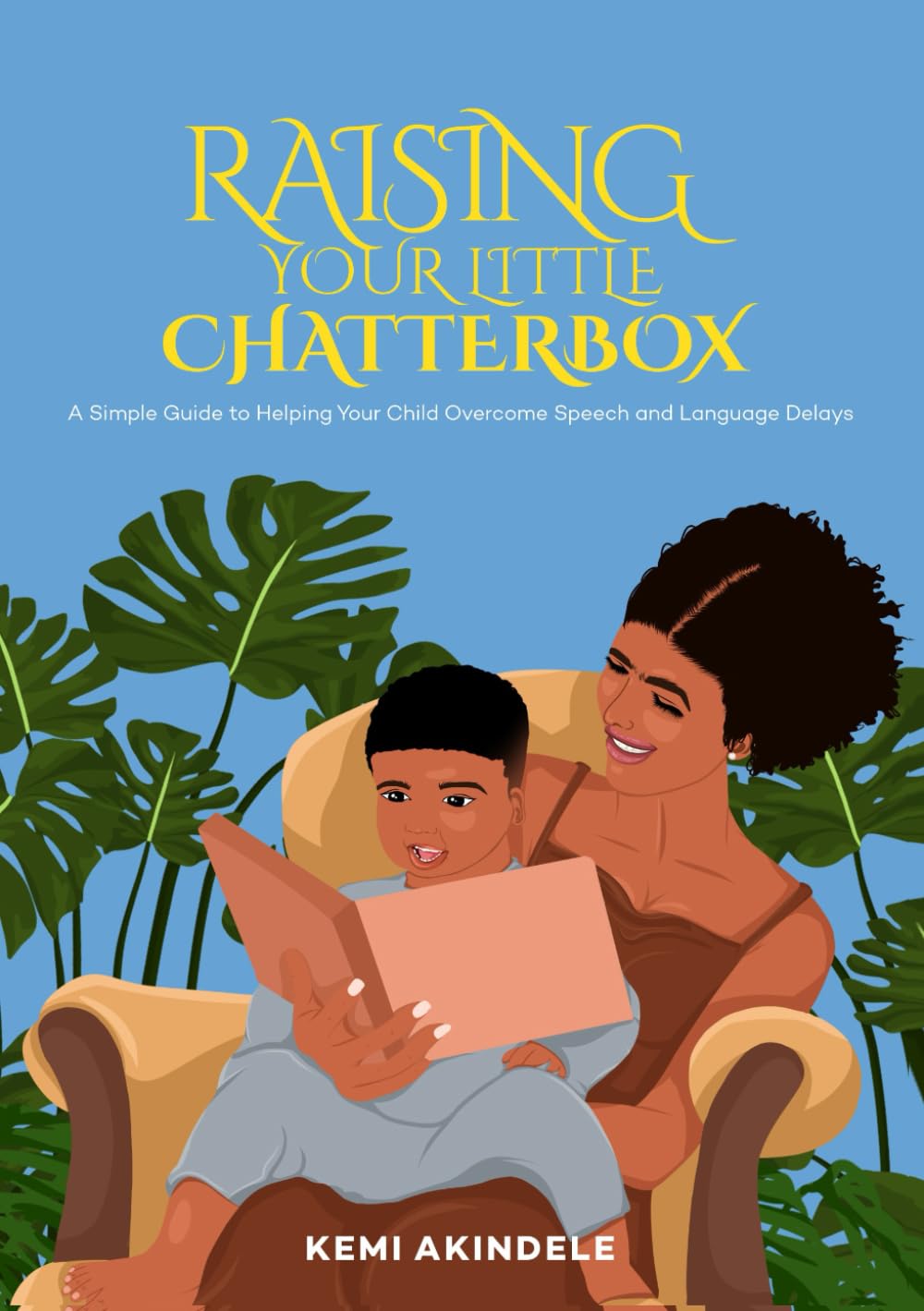Raising your little Chatterbox: A Simple Guide To Helping Your Child Overcome Speech and Language Delays.