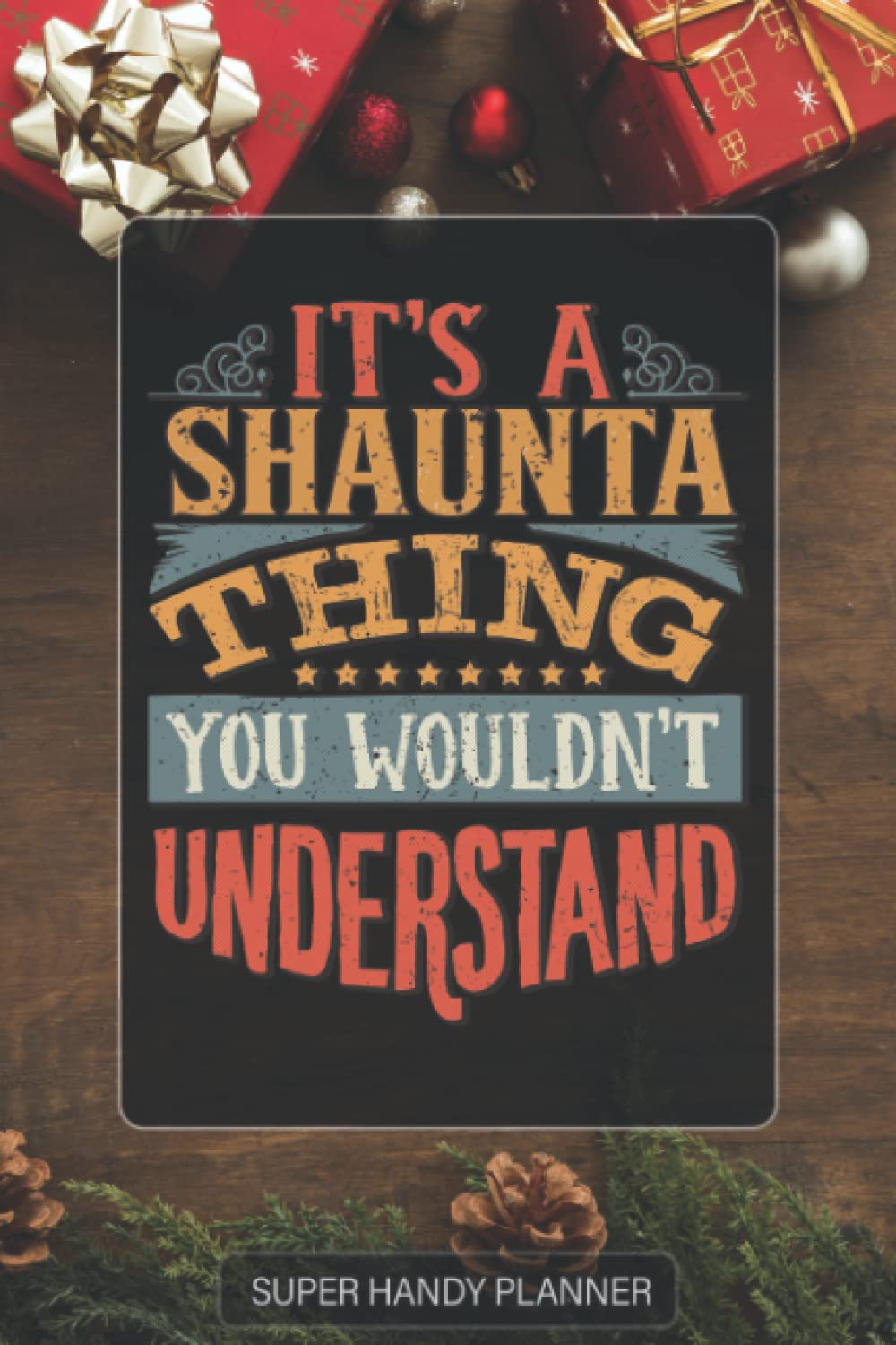 Shaunta: It's A Shaunta Thing You Wouldn't Understand - Shaunta Name Custom Gift Planner Calendar Notebook Journal Password Manager