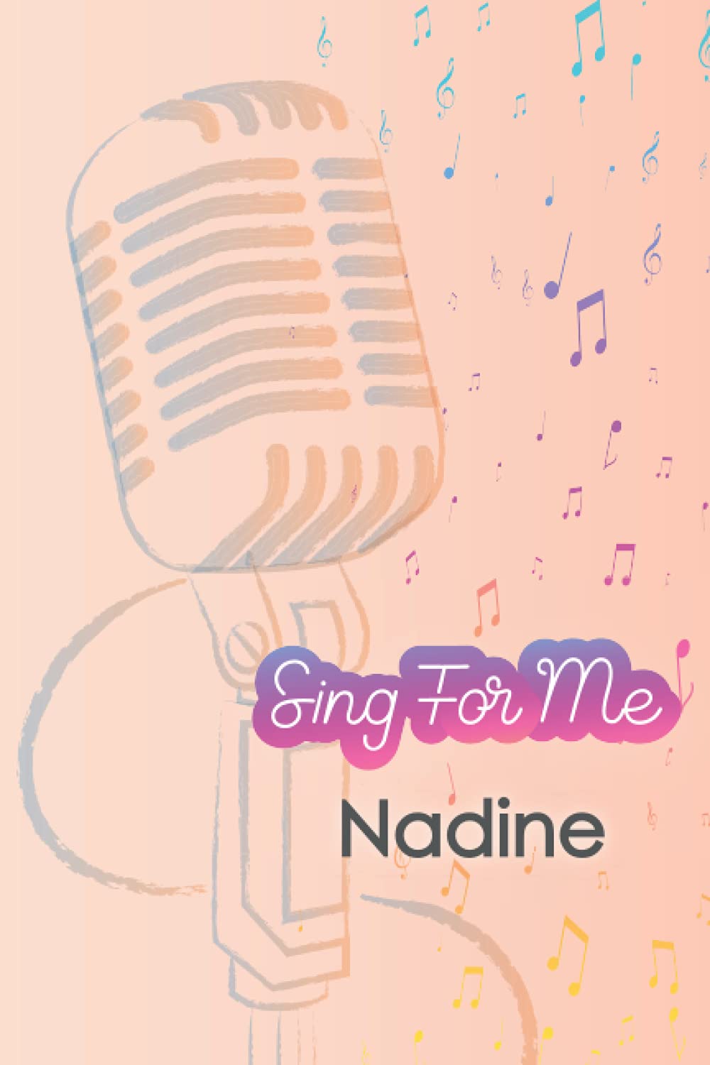 'Sing for me' Nadine. Journal for girls and Kids: Blank Sheet Music Notebook 120 pages 6x9 inches The perfect gift for the perfect friend thank you for being in my life: Singing Gift Notebook