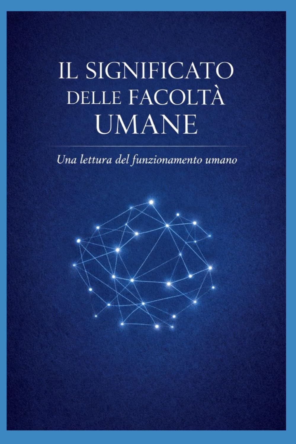 IL SIGNIFICATO DELLE FACOLTÀ UMANE: Una lettura del funzionamento umano