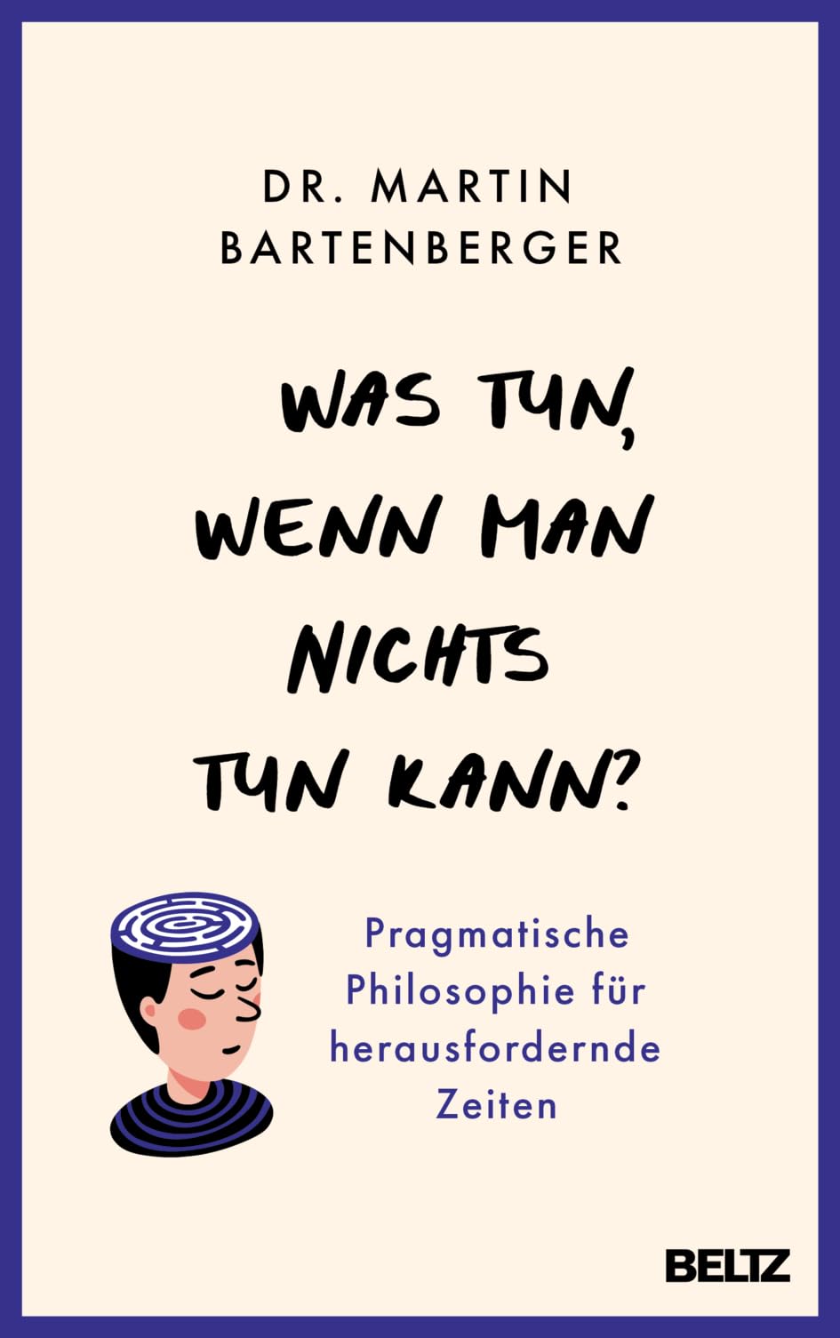 Was tun, wenn man nichts tun kann?: Pragmatische Philosophie für herausfordernde Zeiten