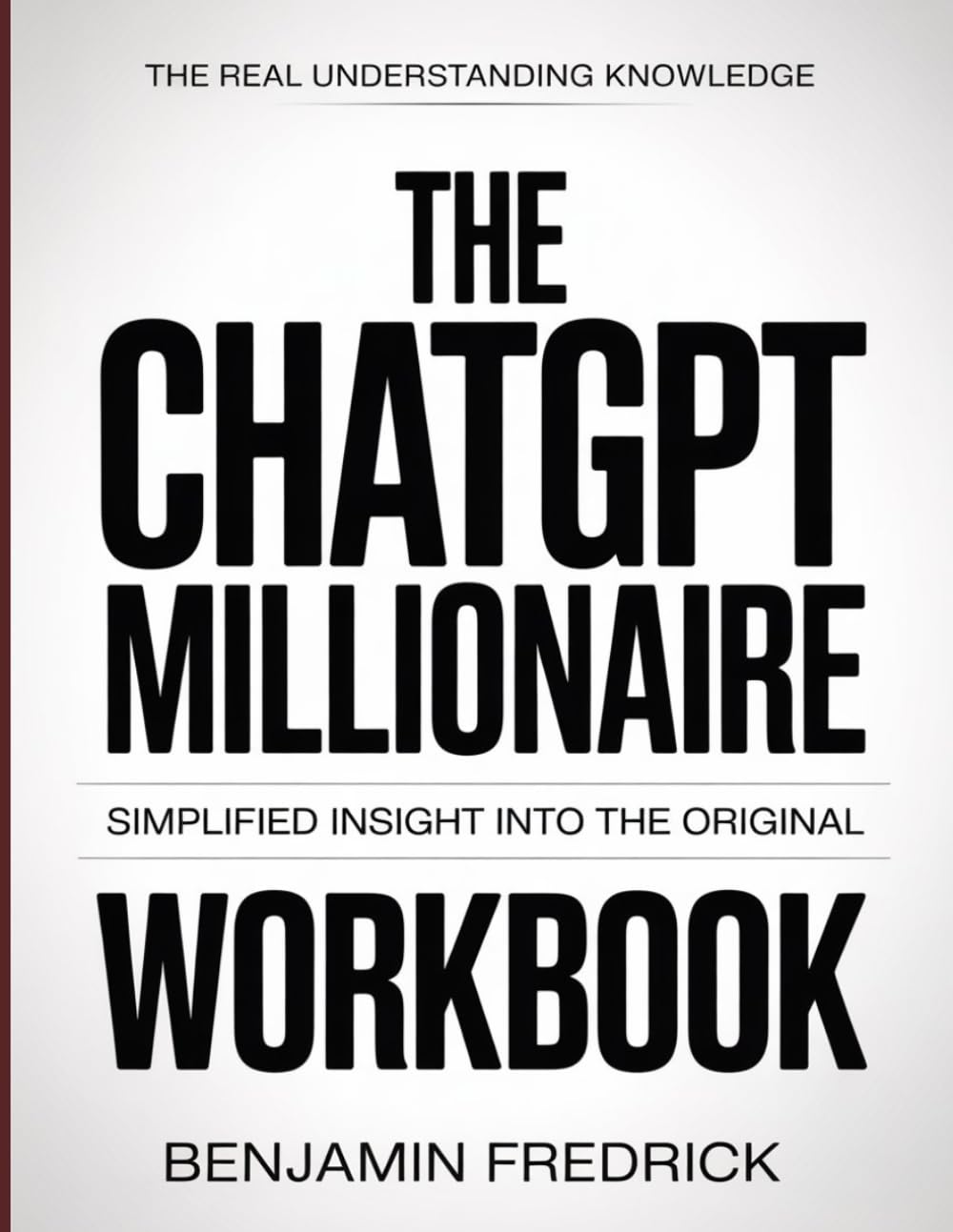 The Real Understanding Knowledge The ChatGPT Millionaire: Simplified Insight Into The Original.
