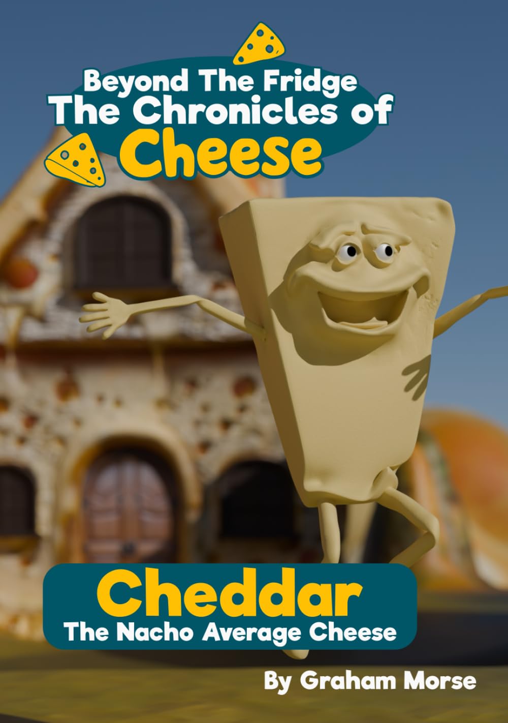 Cheddar: The Nacho Average Cheese (Beyond The Fridge, The Chronicles of Cheese)