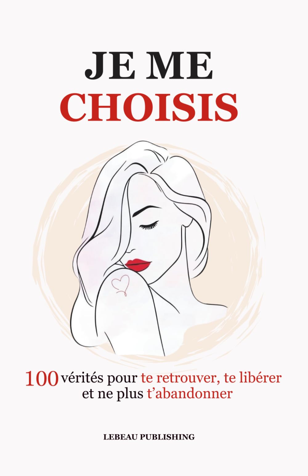 Je me choisis: 100 vérités pour te retrouver, te libérer et ne plus t’abandonner
