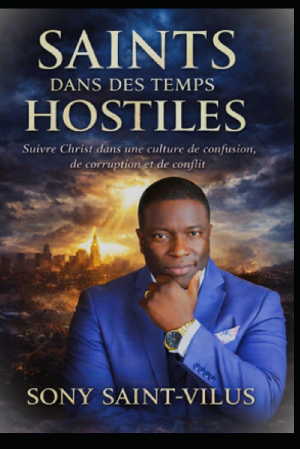 SAINTS DANS DES TEMPS HOSTILES: Suivre Christ dans une culture marquée par la confusion, la corruption et le conflit