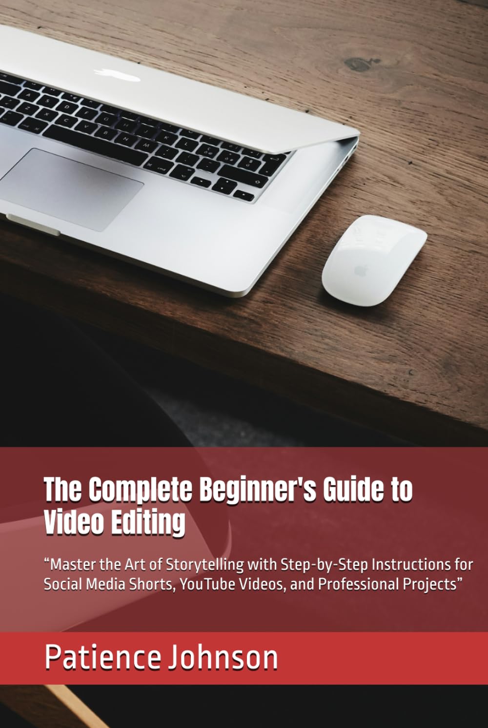 The Complete Beginner's Guide to Video Editing: “Master the Art of Storytelling with Step-by-Step Instructions for Social Media Shorts, YouTube Videos, and Professional Projects”
