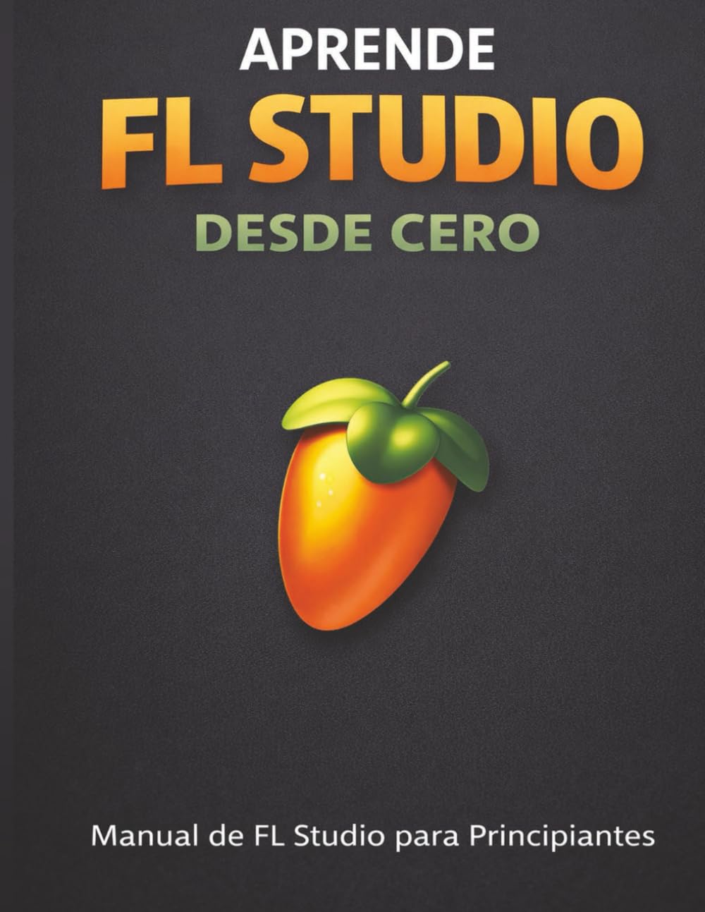 Aprende FL Studio Desde Cero: Manual de Fl Studio para Principiantes