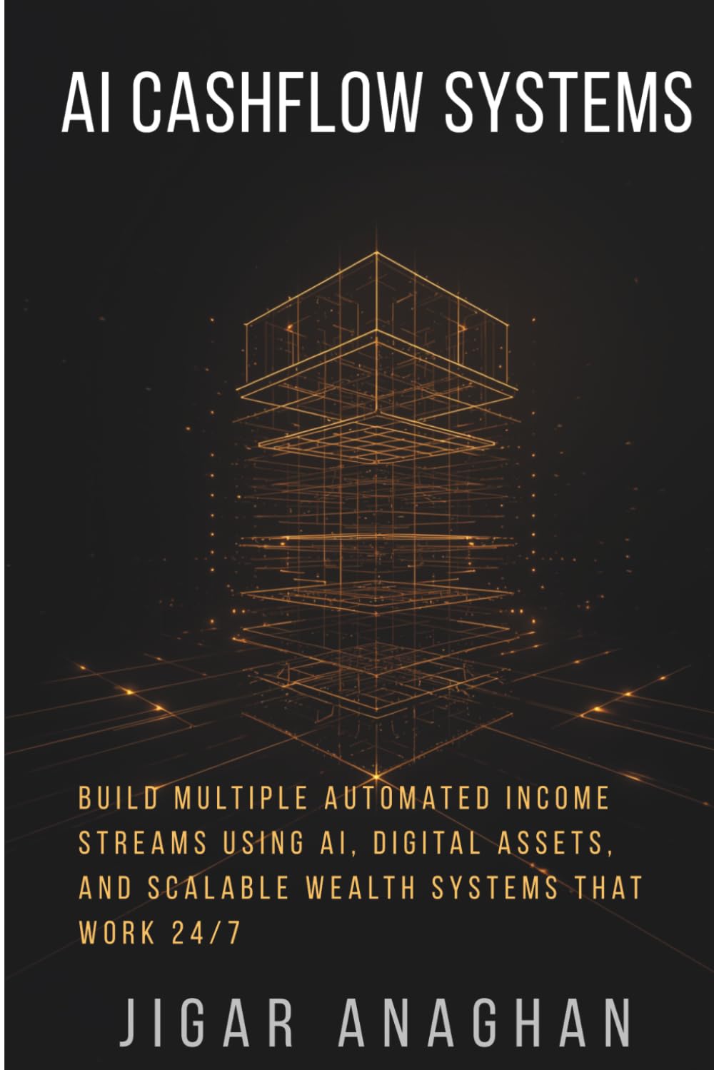 AI Cashflow Systems: Build Multiple Automated Income Streams Using AI, Digital Assets, and Scalable Wealth Systems That Work 24/7 (Automated Income Empire Series)
