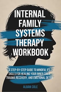 Internal Family Systems Therapy Workbook: A Step-by-Step Guide to Mindful IFS Skills for Healing Your Inner Child, Trauma Recovery, and Emotional ... Life (Emotional Healing & Recovery Series)