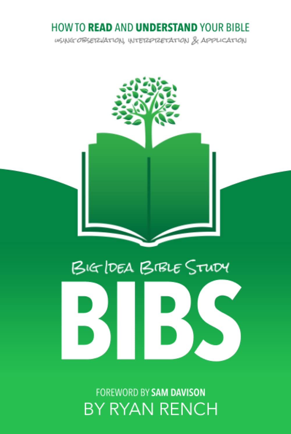 BIBS - Big Idea Bible Study: How To Read and Understand Your Bible Using Observation, Interpretation and Application