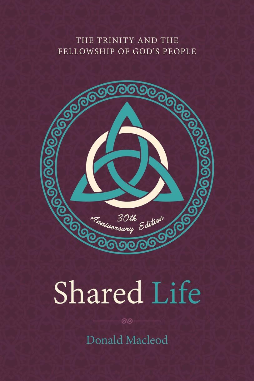 Shared Life: The Trinity and the Fellowship of God’s  by Donald MacLeod HARDBACK
