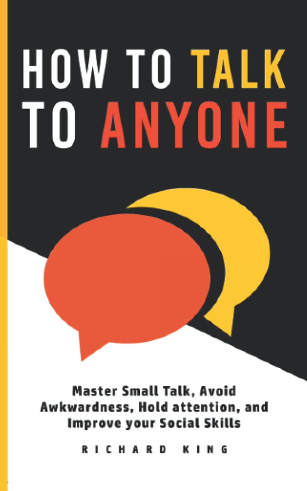 How To Talk To Anyone: Master Small Talk, Avoid Awkwardness, Hold Attention, and Improve your Social Skills