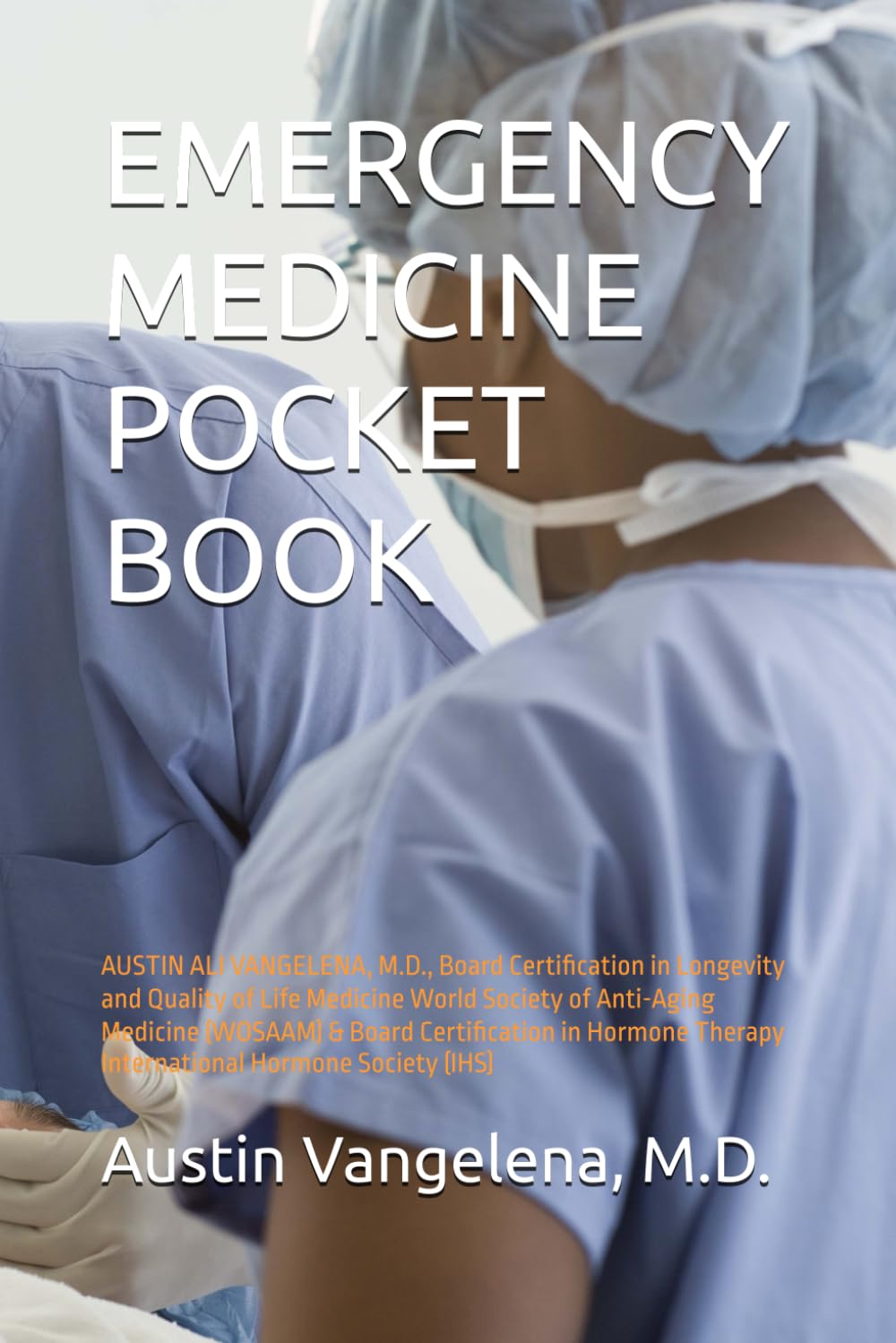 EMERGENCY MEDICINE POCKET BOOK: AUSTIN ALI VANGELENA, M.D., Board Certification in Longevity and Quality of Life Medicine & Board Certification in Hormone Therapy