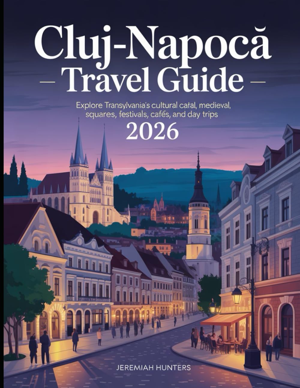 Cluj-Napoca Travel Guide 2026: Explore Transylvania’s Cultural Capital, Medieval Squares, Festivals, Cafés, and Day Trips (Unveiling the Earth’s Silent Wonders)