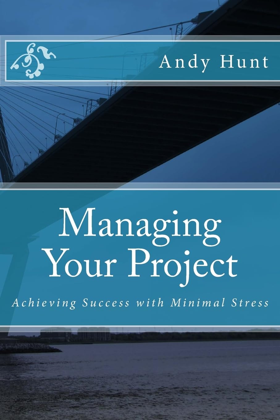Managing Your Project: Achieving Success with Minimal Stress