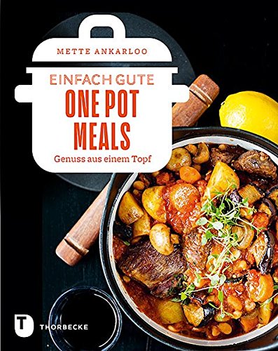 Einfach gute One Pot Meals: Genuss aus einem Topf Einfach gute One Pot Meals: Genuss aus einem Topf