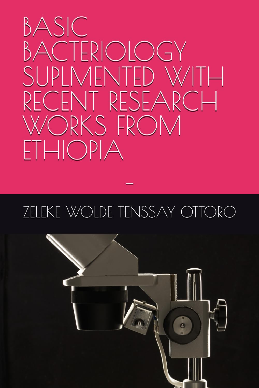 BASIC BACTERIOLOGY SUPLMENTED WITH RECENT RESEARCH WORKS FROM ETHIOPIA: -