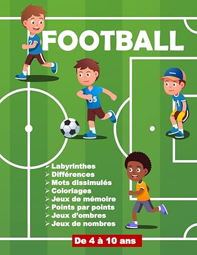 FOOTBALL Labyrinthes Différences Mots dissimulés Coloriages Jeux de mémoire Points par points Jeux d’ombres Jeux de nombres DE 4 à 10 ANS: Cahier d'activités pour les enfants passionnées de football