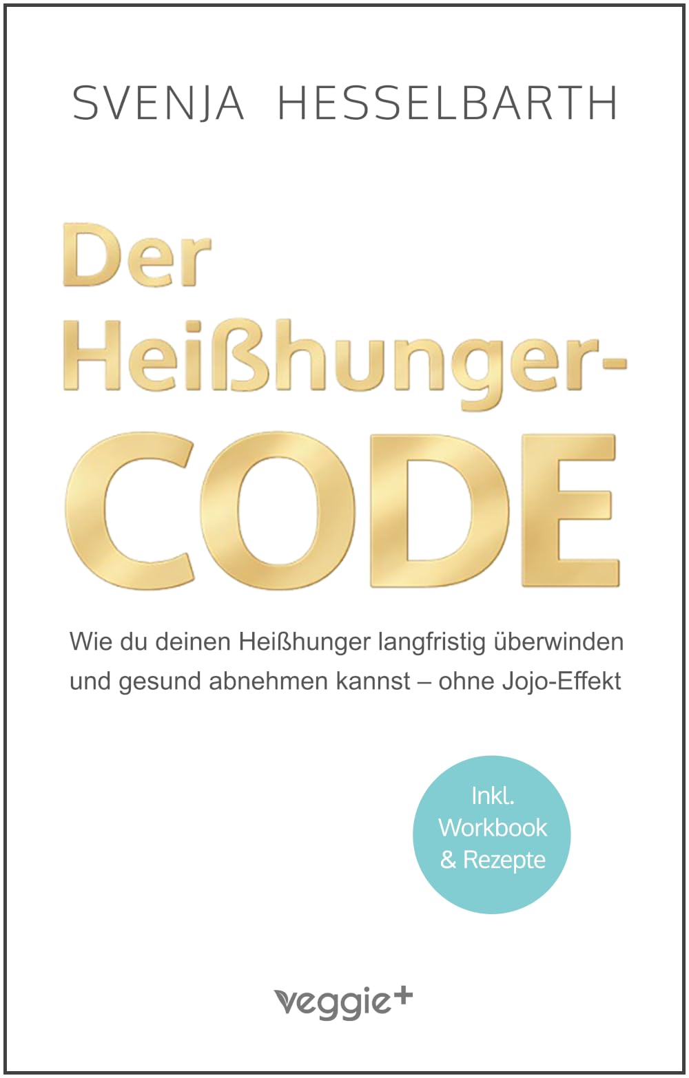 Der Heißhunger-Code: Wie du deinen Heißhunger langfristig überwinden und gesund abnehmen kannst - ohne Jojo-Effekt (Gesund naschen und kochen)