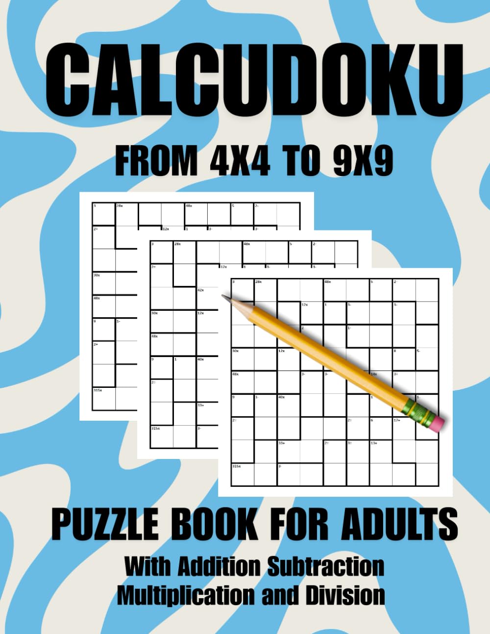 Calcudoku Puzzle Book for Adults: With Addition Subtraction Multiplication and Division, large print, From 4x4 to 9x9, With Answers