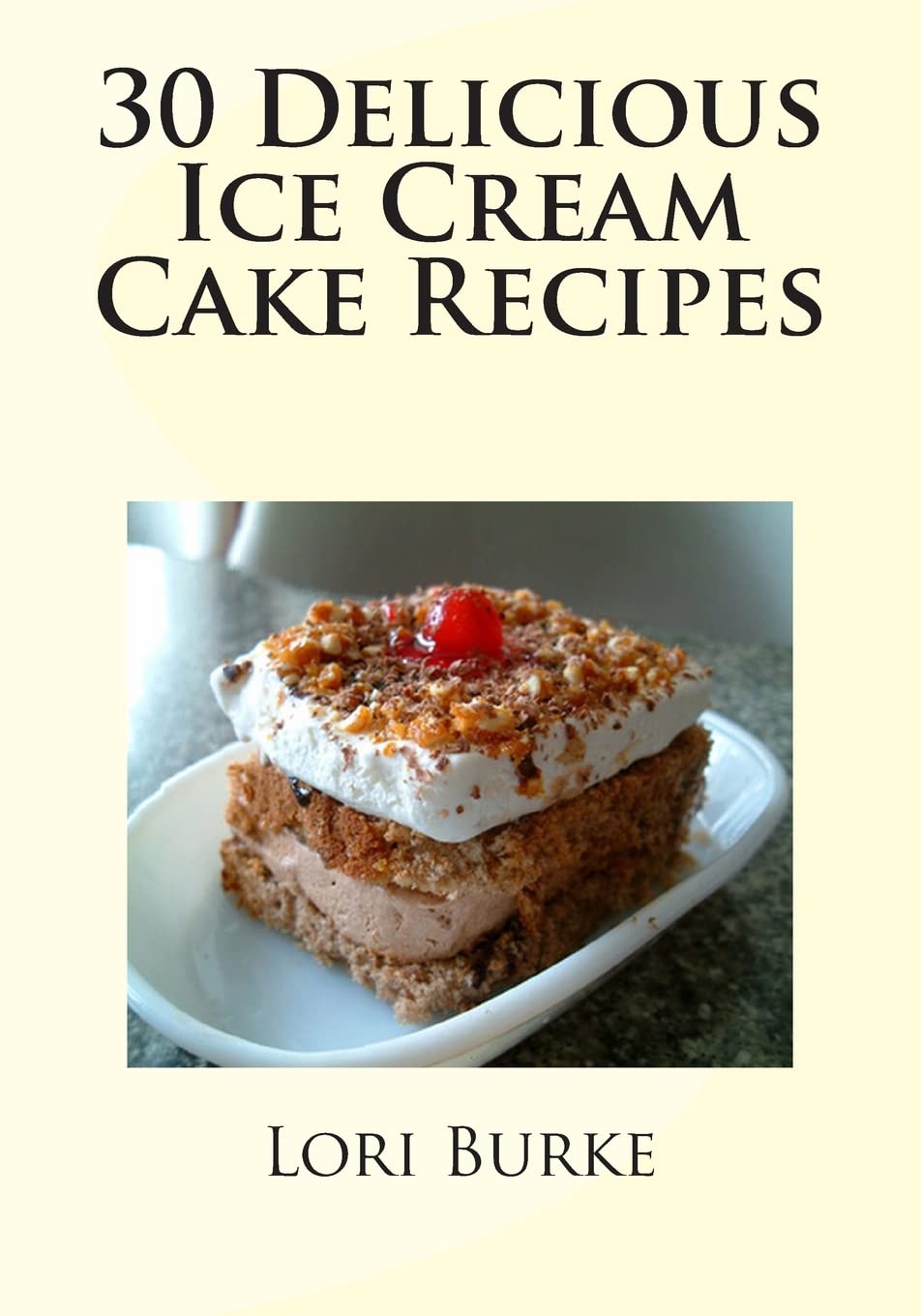 30 Delicious Ice Cream Cake Recipes Paperback – May 12, 2012