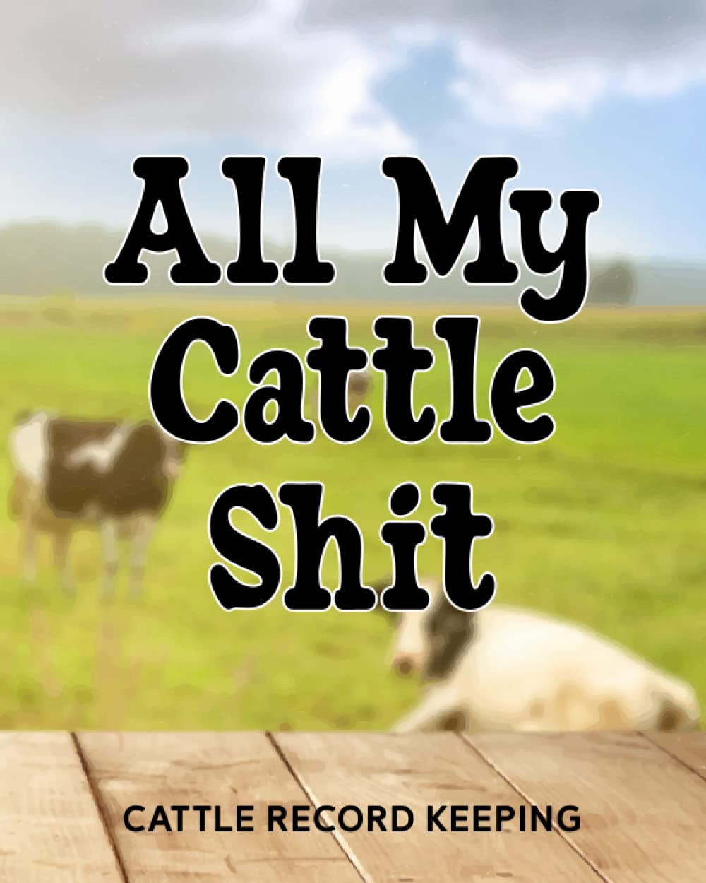 All My Cattle Shit, Cattle Record Keeping: Farm Management Cow Breeding Log Book, Cow Breeding Book to Track Cattle Livestock, Beef Calving Log, ... & Expense Ledger Immunizations and Deworming