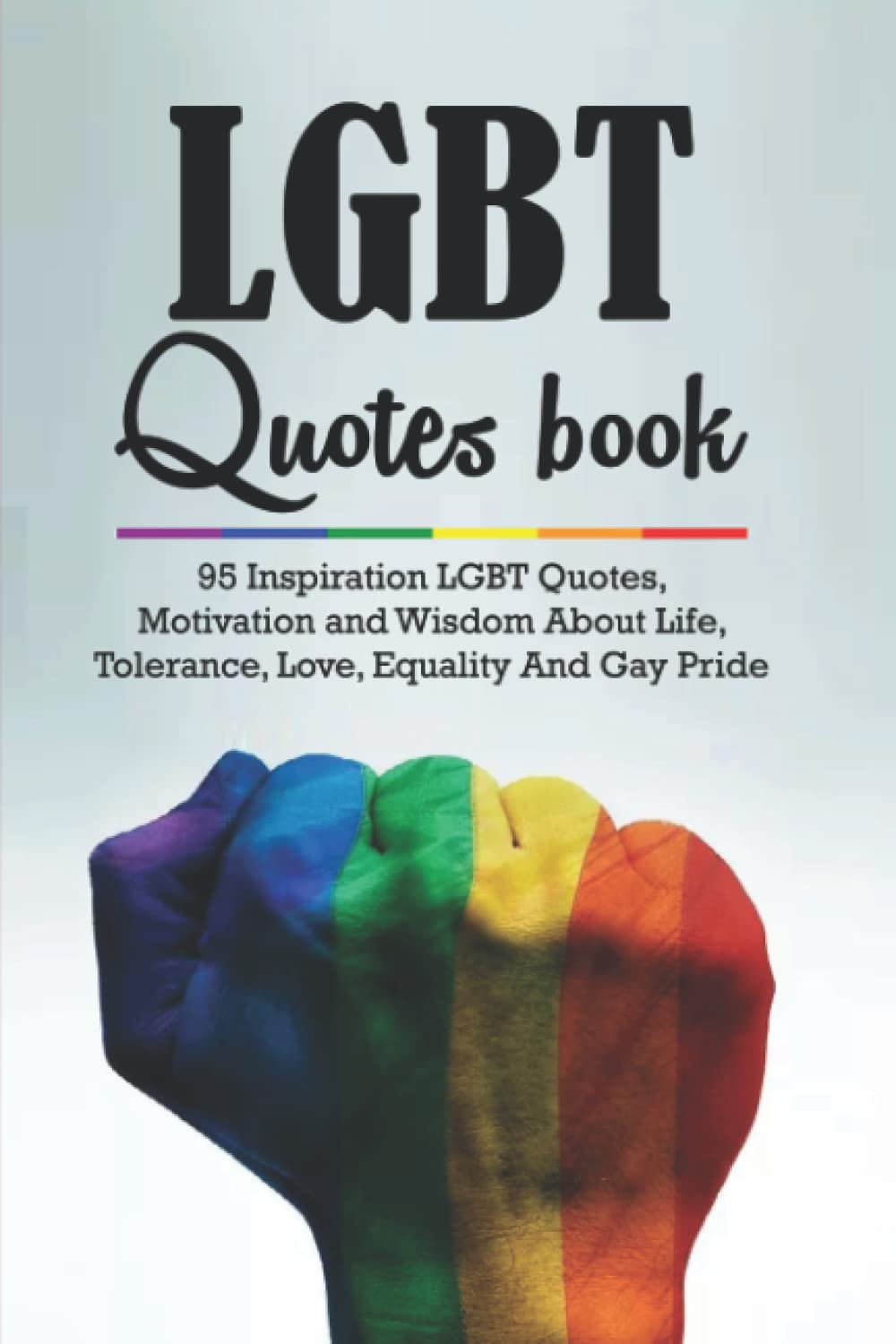 Lgbt Quotes Book: 95 Inspiration LGBT Quotes,Motivation and Wisdom About Life, Tolerance, Love, Equality And Gay Pride