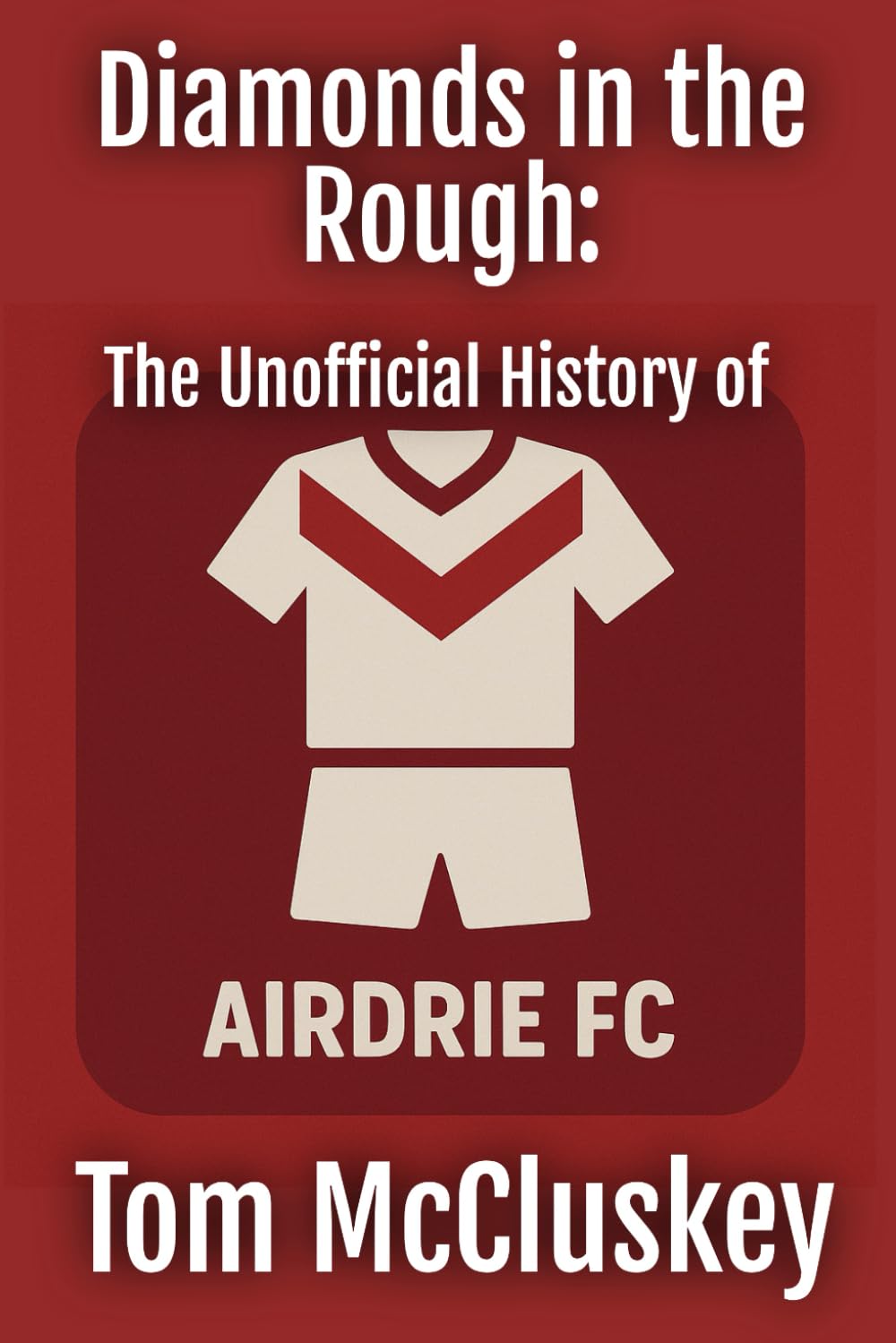 Diamonds in the Rough: The Unofficial History of Airdrieonians F.C.