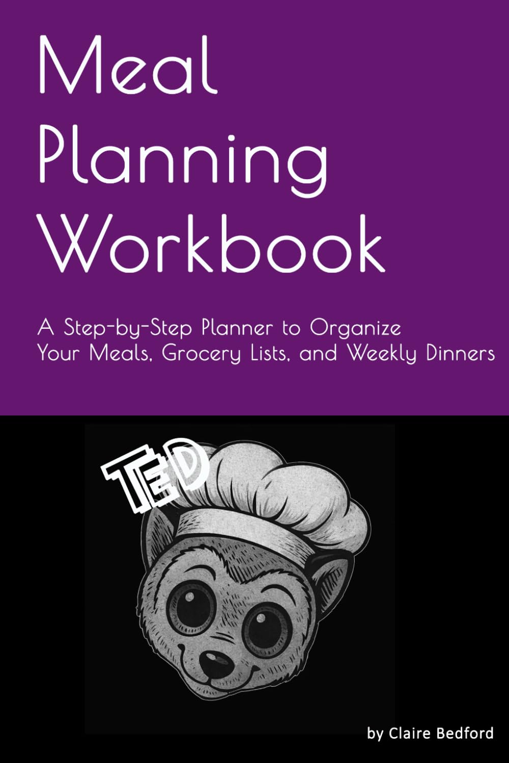 Meal Planning Workbook: A beginner Friendly Step-by-Step Planner to Organize Your Meals, Grocery Lists, and Weekly Dinners