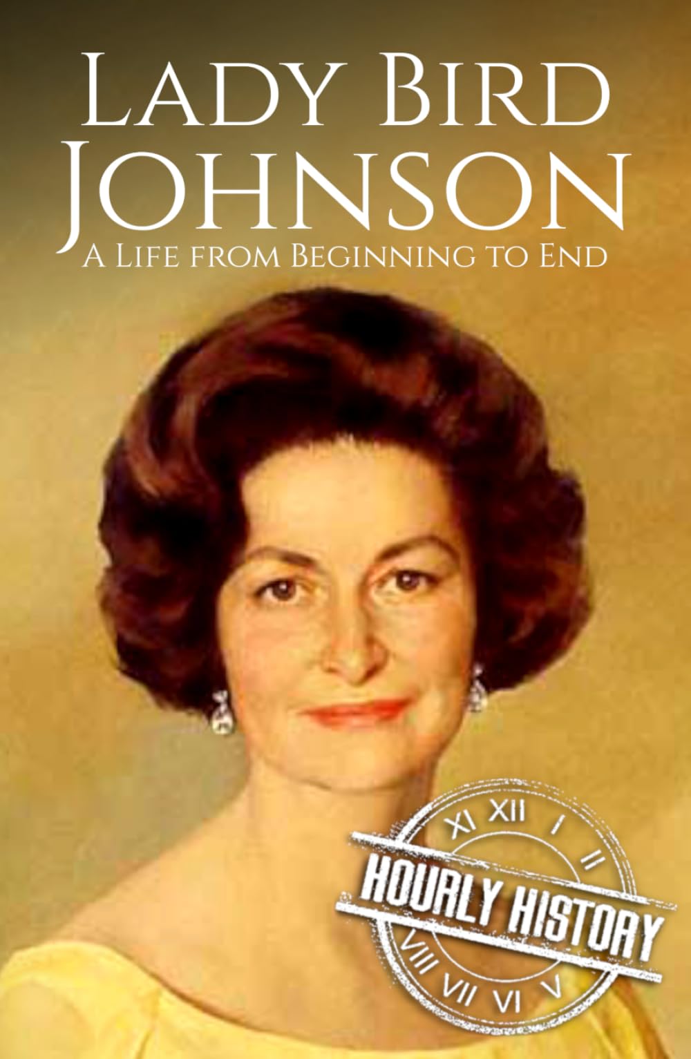 Lady Bird Johnson: A Life from Beginning to End (First Ladies of the United States)