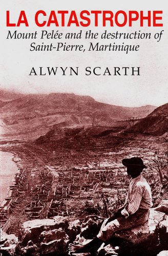 La Catastrophe: Mount Pelee and the Destruction of Saint-Pierre, Martinique