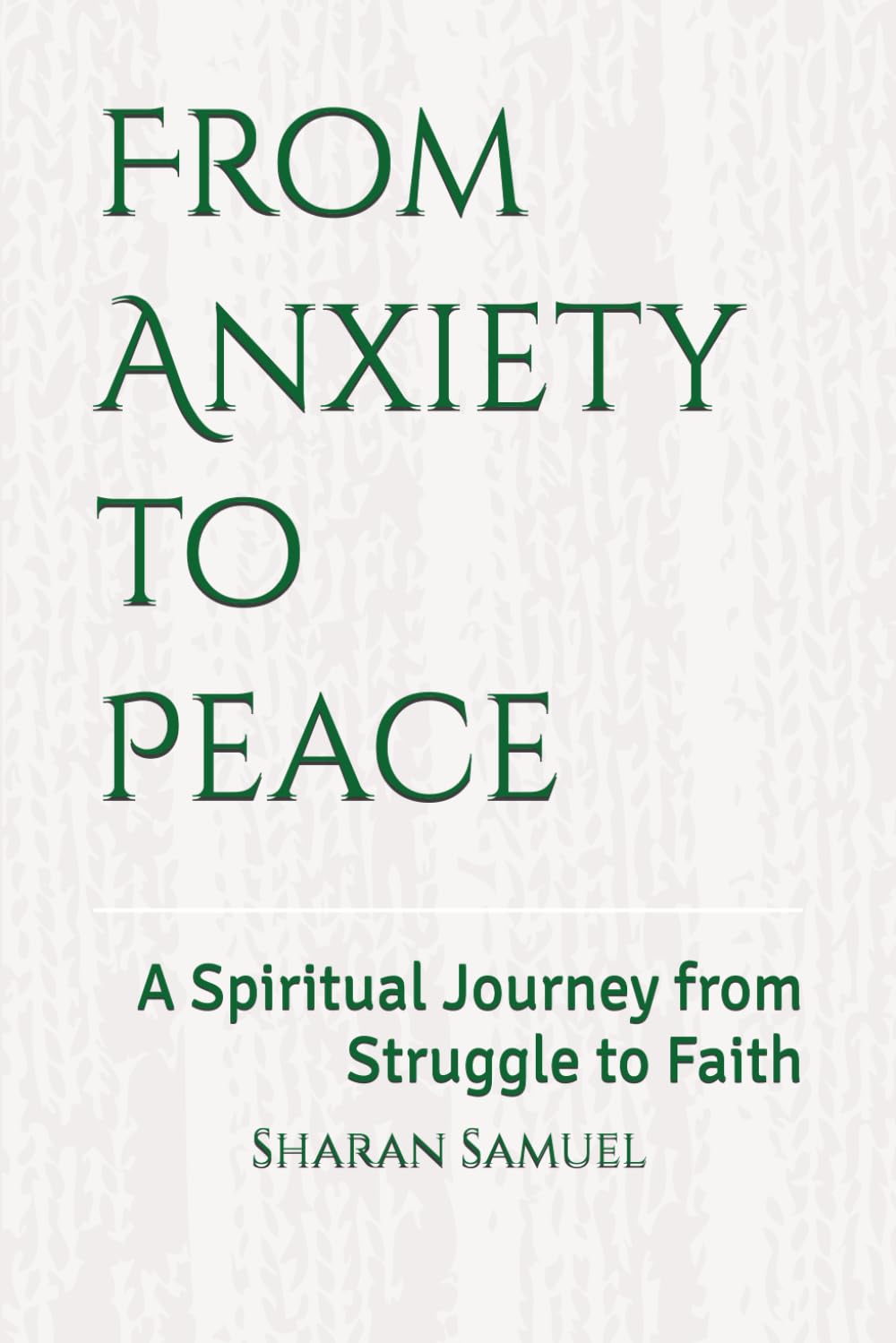 From Anxiety to Peace: A Spiritual Journey from Struggle to Faith (From Anxiety to Peace Series)