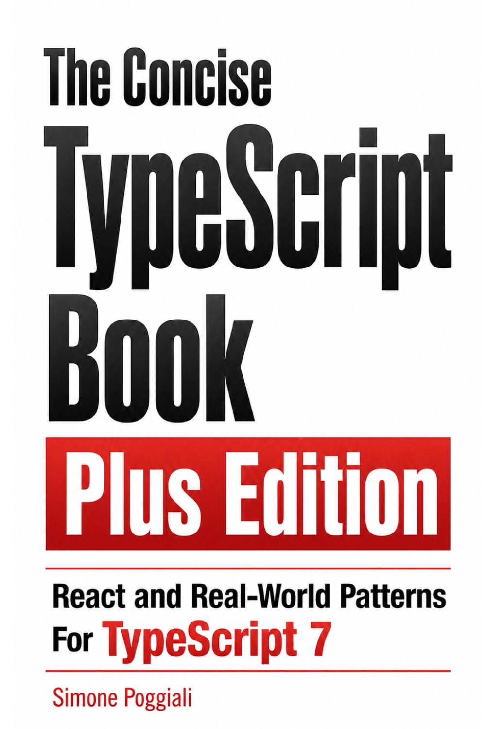 The Concise TypeScript Book Plus Edition: React and Real-World Patterns For TypeScript 7