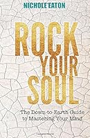 Rock Your Soul: The Down-to-Earth Guide to Mastering Your Mind 0692143467 Book Cover