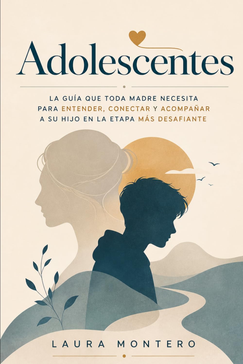 Adolescentes: La guia que toda madre necesita para entender, conectar y acompañar a su hijo en la etapa más desafiante