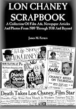 Lon Chaney Scrapbook: A Collection of Film Ads, Newspaper Articles and Photos From 1909 through 1930 and Beyond