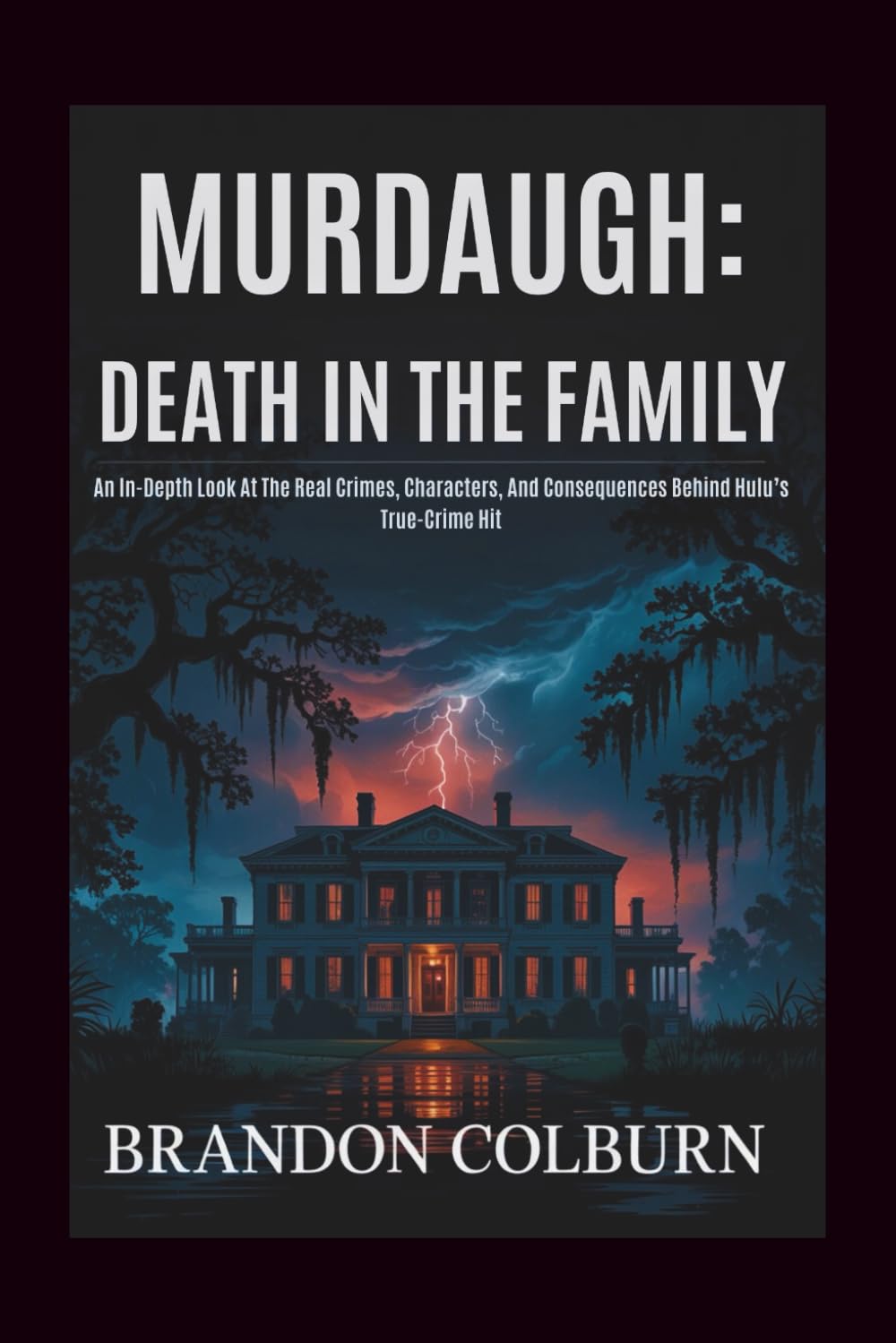 Murdaugh: Death In The Family: An In-Depth Look At The Real Crimes, Characters, And Consequences Behind Hulu’s True-Crime Hit