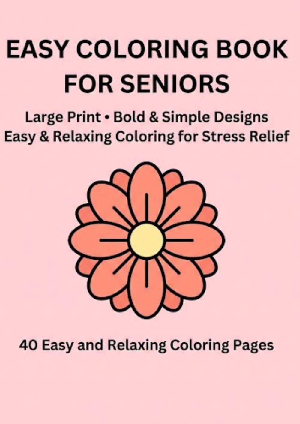 Easy Coloring Book for Seniors: Simple and Relaxing Flower Designs: Large Print • Bold & Simple Floral Designs • Stress Relief and Relaxation for Beginners