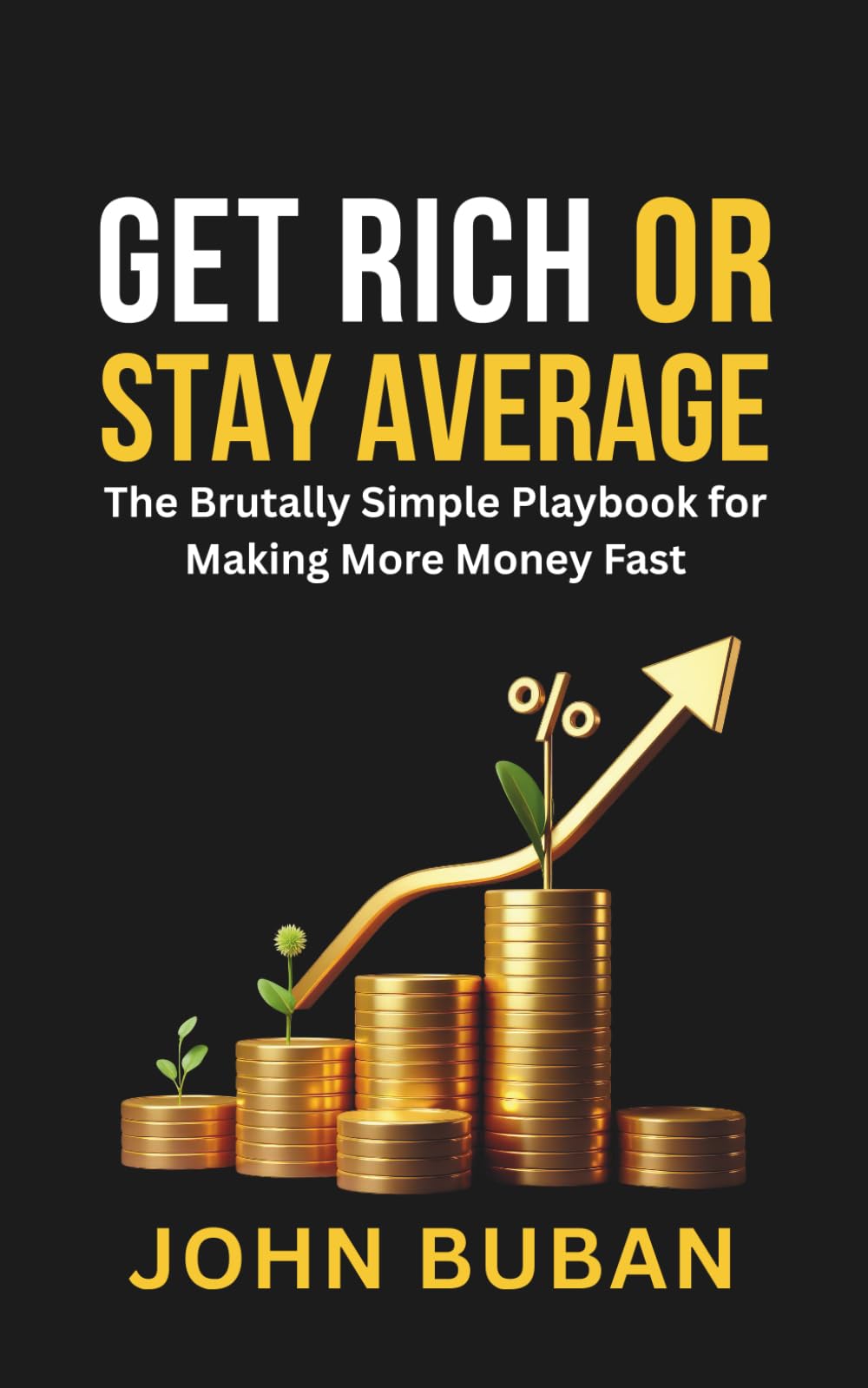 Get Rich or Stay Average: The Brutally Simple Playbook for Making More Money Fast