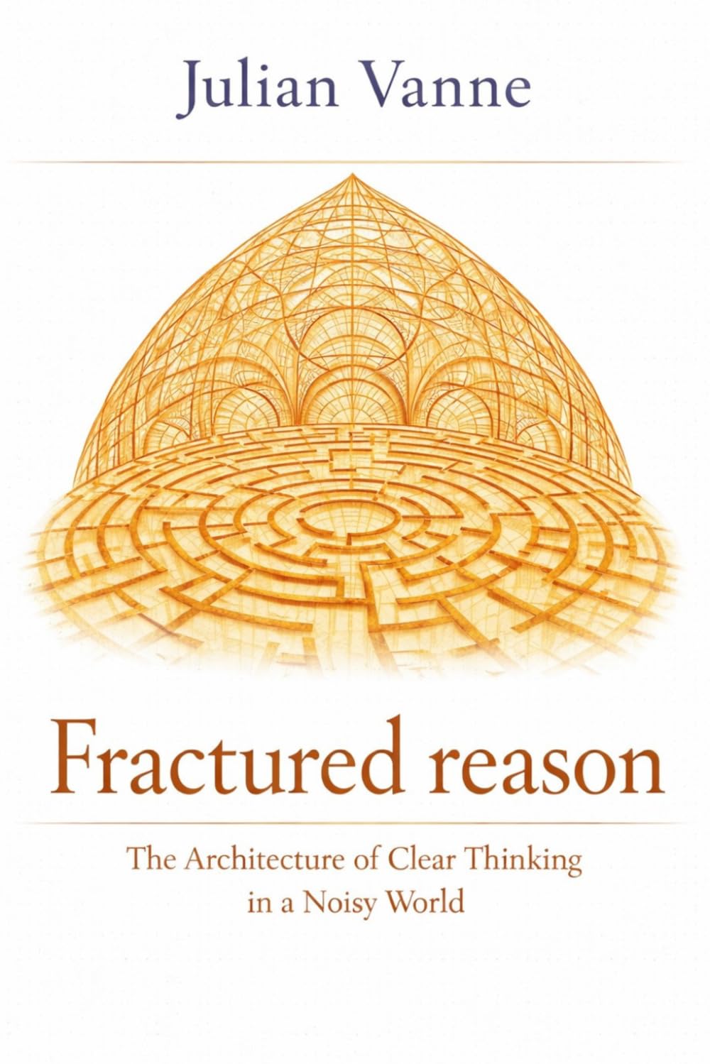 Fractured Reason: The Architecture Of Clear Thinking In A Noisy World