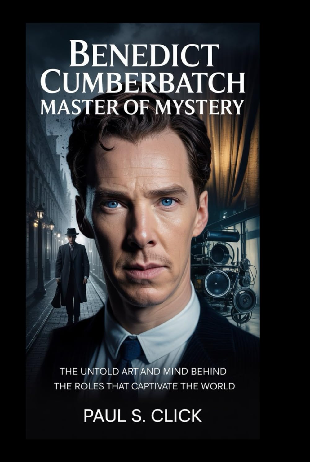 BENEDICT CUMBERBATCH: Master of Mystery: The Untold Art and Mind Behind the Roles That Captivate the World