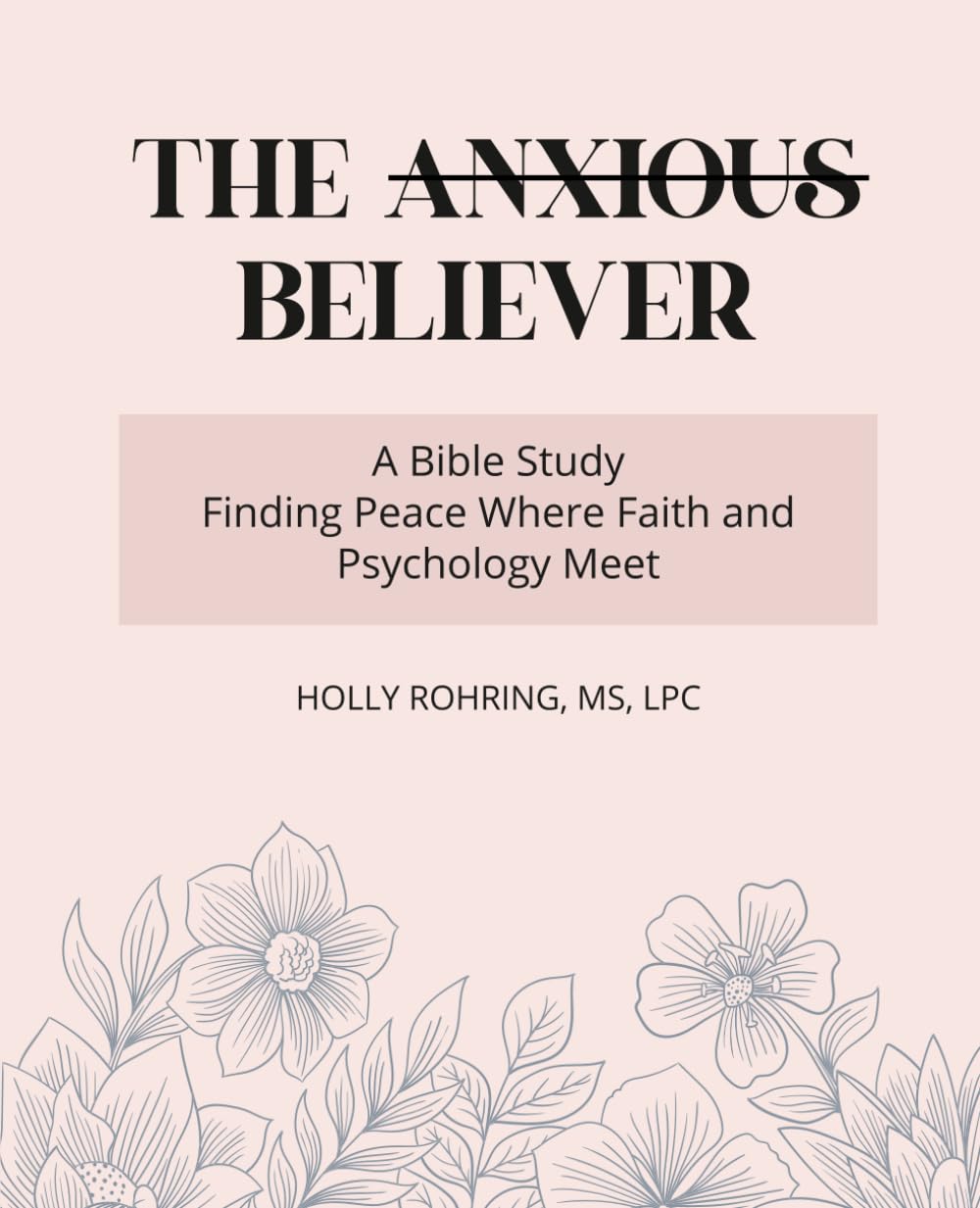The Anxious Believer: A Bible Study: Finding Peace Where Faith and Psychology Meet (Believer Series)
