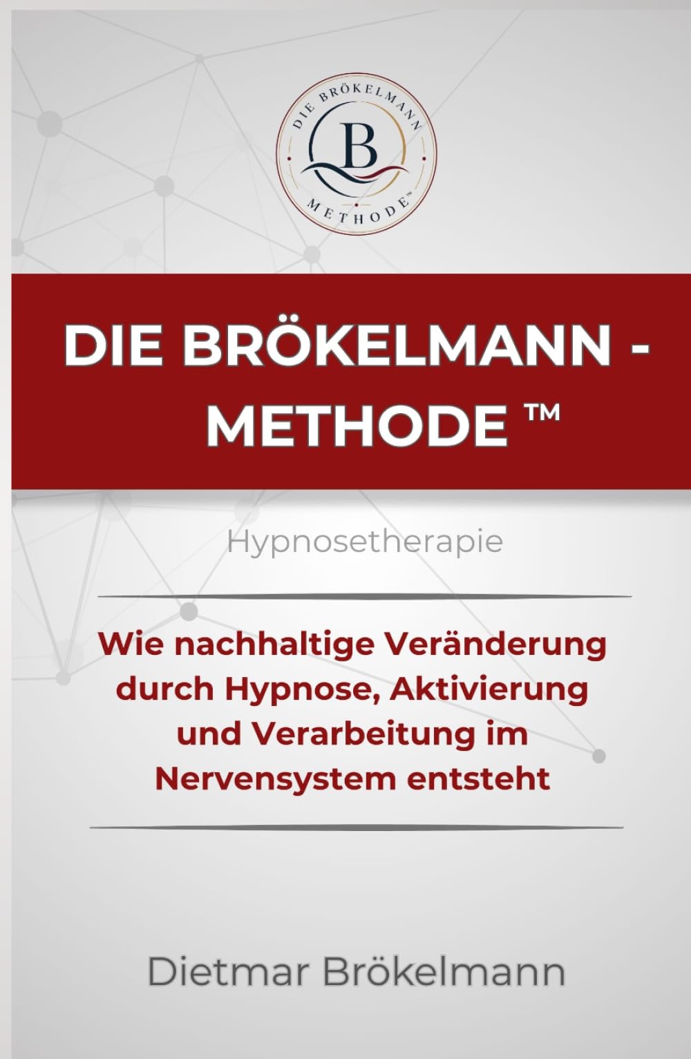 Die Brökelmann-Methode™: Wie nachhaltige Veränderung durch Hypnose, Aktivierung und Verarbeitung im Nervensystem entsteht