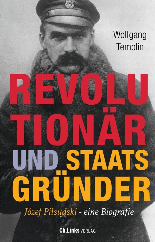 Revolutionär und Staatsgründer: Jósef Piłsudski - Eine Biografie